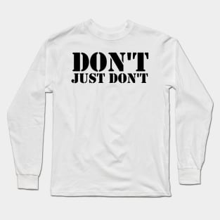 don't just don't Long Sleeve T-Shirt